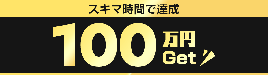スキマ時間で100万円Get!